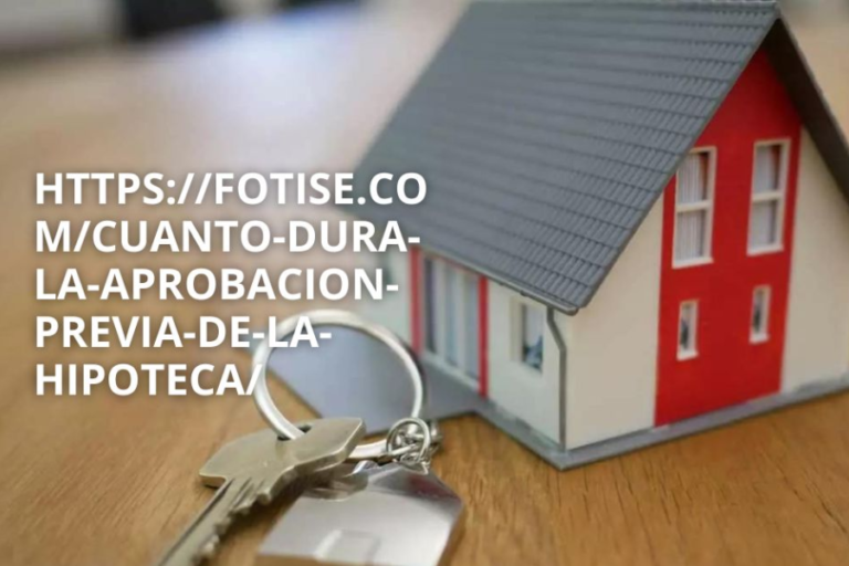 https://fotise.com/cuanto-dura-la-aprobacion-previa-de-la-hipoteca/